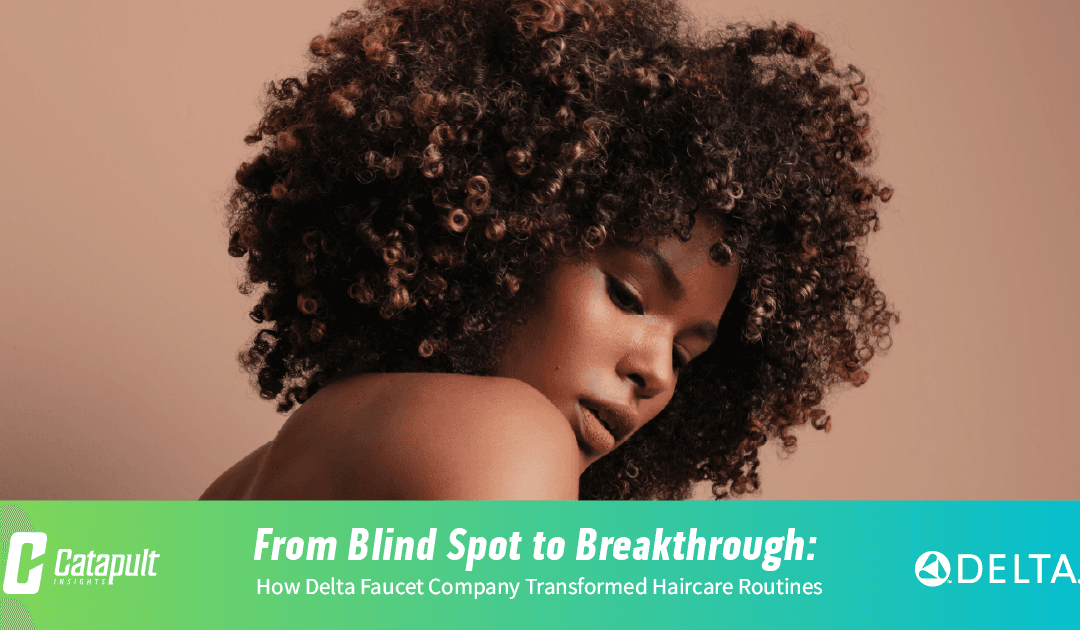 From Blind Spot to Breakthrough: How Delta Faucet Company Transformed Haircare Routines
